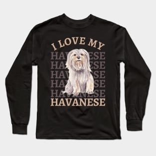 I love my Havanese Life is better with my dogs Dogs I love all the dogs Long Sleeve T-Shirt